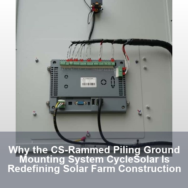 Why the CS-Rammed Piling Ground Mounting System CycleSolar Is Redefining Solar Farm Construction